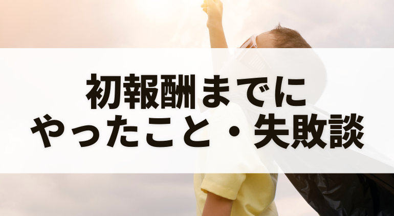 仕組みから初報酬が出た日【0→1までの失敗談あり】